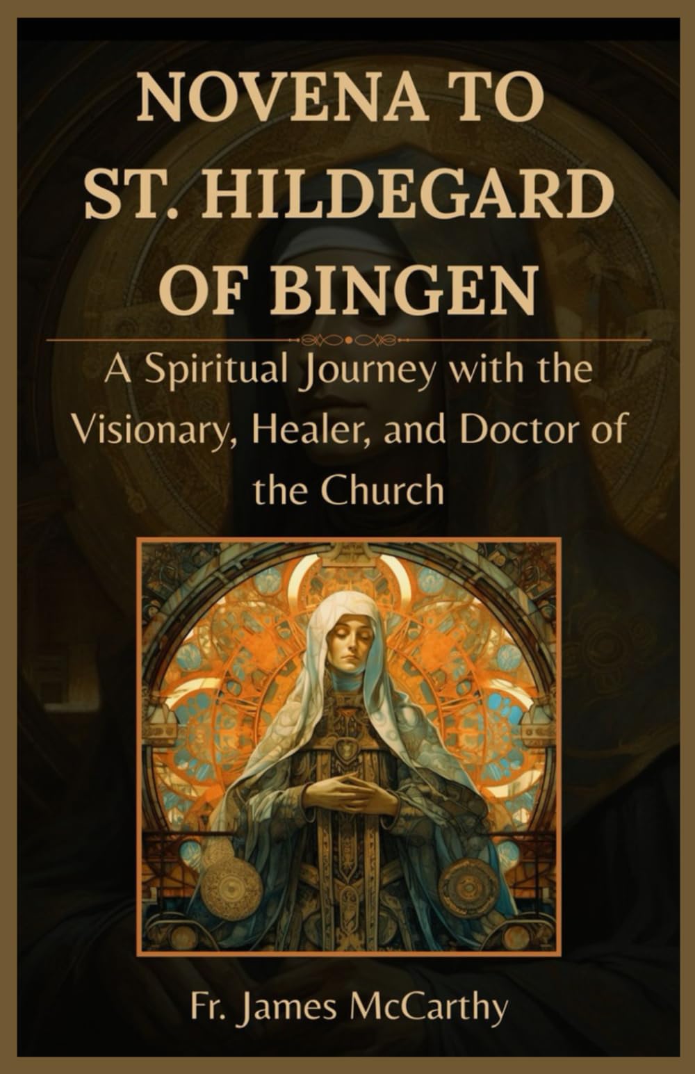 NOVENA TO ST. HILDEGARD OF BINGEN: A Spiritual Journey with the Visionary, Healer, and Doctor of the Church (Christian Religious Series)