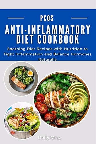 PCOS Anti-Inflammatory Diet Cookbook: Soothing Diet Recipes with Nutrition to Fight Inflammation and Balance Hormones Naturally