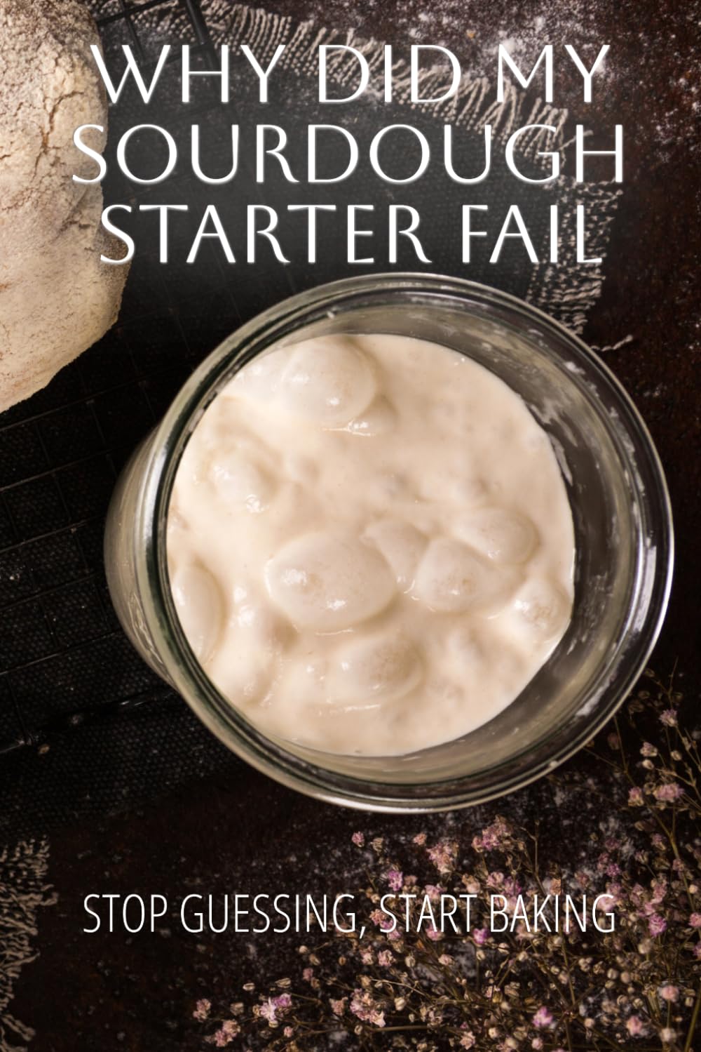 Why Did My Sourdough Fail: A Complete Guide to Your Sourdough Starter