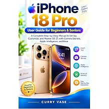 iPhone 18 Pro User Guide for Beginners & Seniors A Complete Step-by-Step Manual to Set Up, Customize, and Master iOS 27, with Camera Secrets, Apple Intelligence, and More