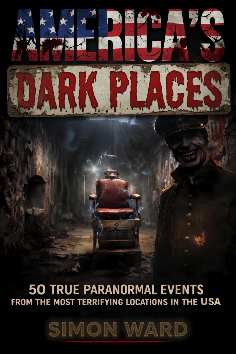 America's Dark Places: 50 True Paranormal Events from the Most Terrifying Locations in the USA