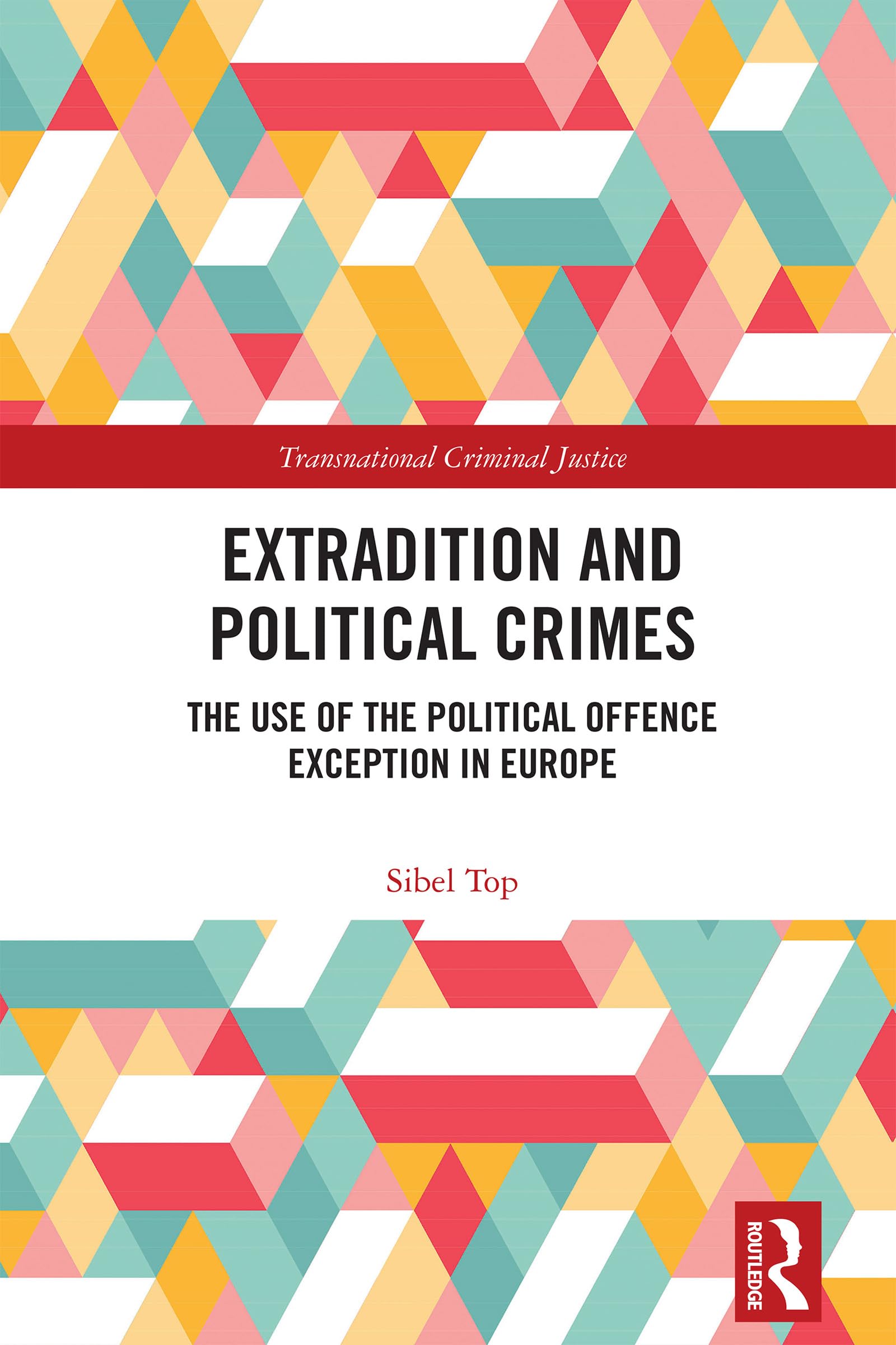 Extradition and Political Crimes: The Use of the Political Offence Exception in Europe (Transnational Criminal Justice)