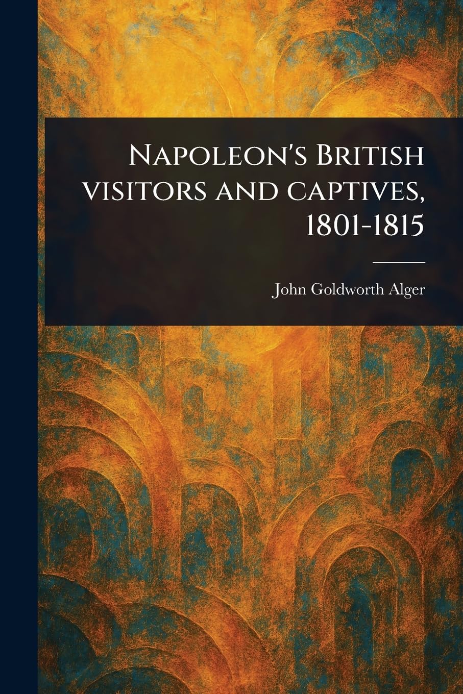 Napoleon's British Visitors and Captives, 1801-1815