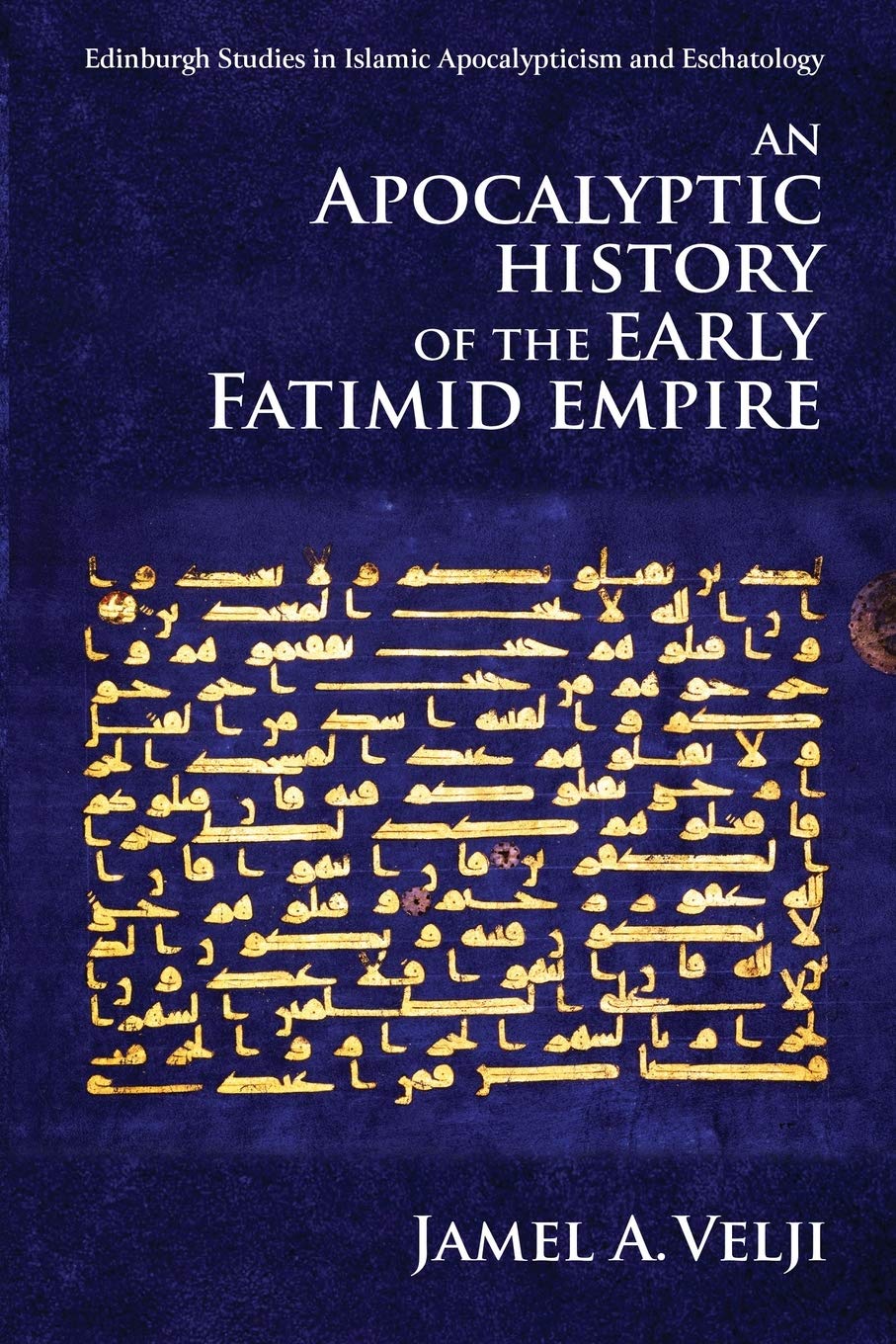 An Apocalyptic History of the Early Fatimid Empire (Edinburgh Studies in Islamic Apocalypticism and Eschatology)
