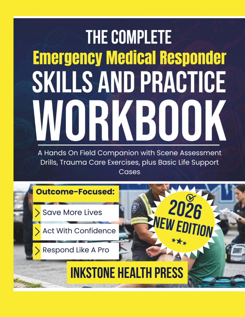 The Complete Emergency Medical Responder Skills and Practice Workbook: A Hands On Field Companion with Scene Assessment Drills, Trauma Care Exercises, plus Basic Life Support Cases