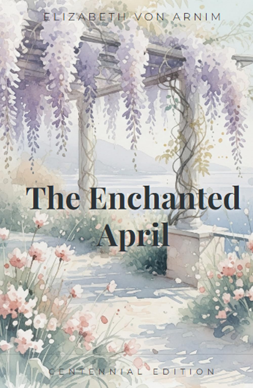 The Enchanted April: The Centennial Edition | A Meticulously Restored Version of the Original 1922 Text, Annotated.