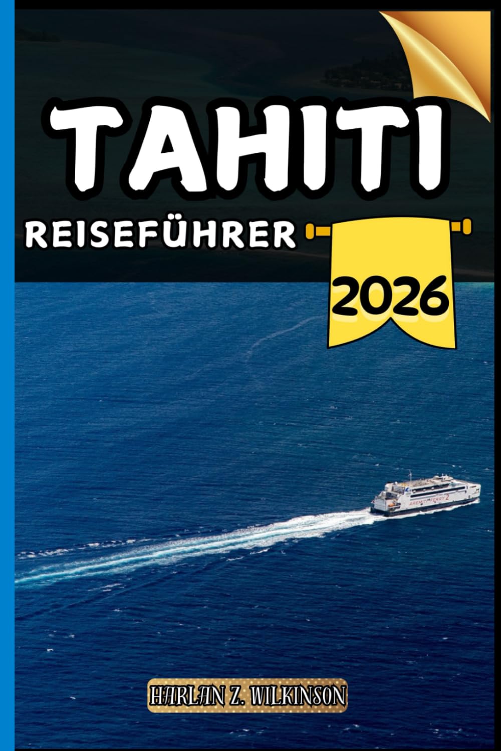 Tahiti Reiseführer: Ihr Reiseführer zu kulturellen Höhepunkten, Sehenswürdigkeiten, die man gesehen haben muss, Top-Unterkünften und Expertentipps für eine unvergessliche Reise.