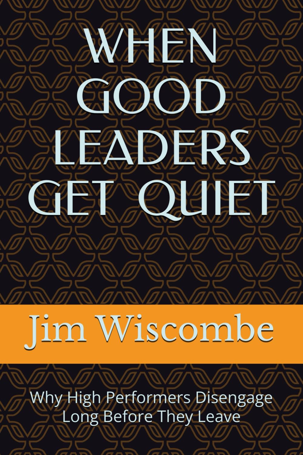 WHY GOOD LEADERS GO QUIET: Why High Performers Disengage Long Before They Leave (The Quiet Edge of Leadership Series)