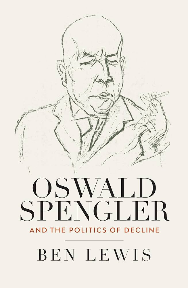 Oswald Spengler and the Politics of Decline: Lewis, Ben