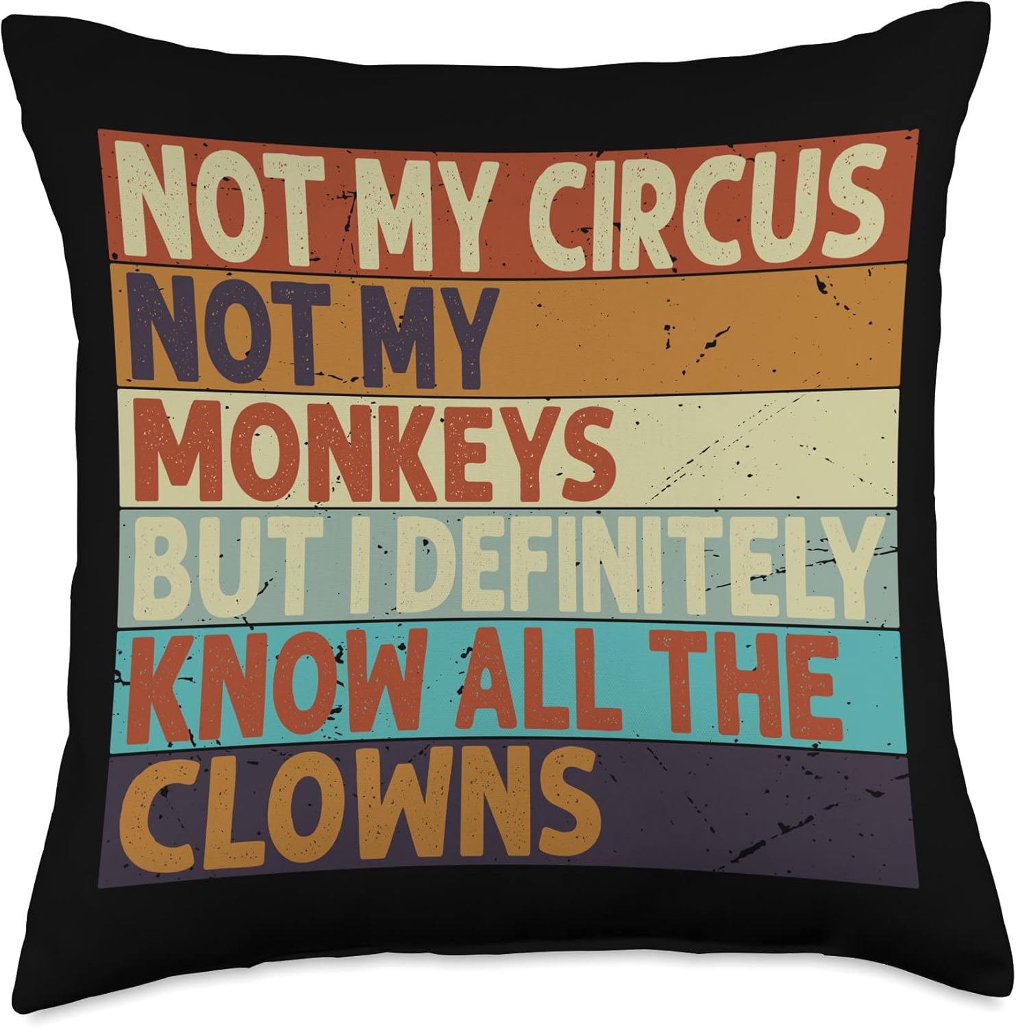 Not My Circus Not My Monkeys But I Know All The Clowns Throw Pillow
