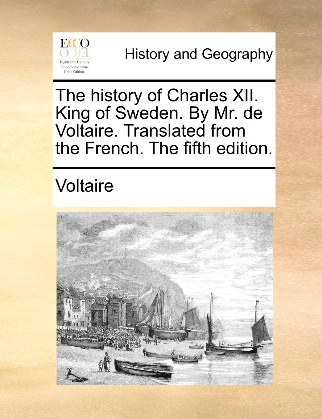 The History of Charles XII. King of Sweden. by Mr. de Voltaire. Translated from the French. the Fifth Edition.