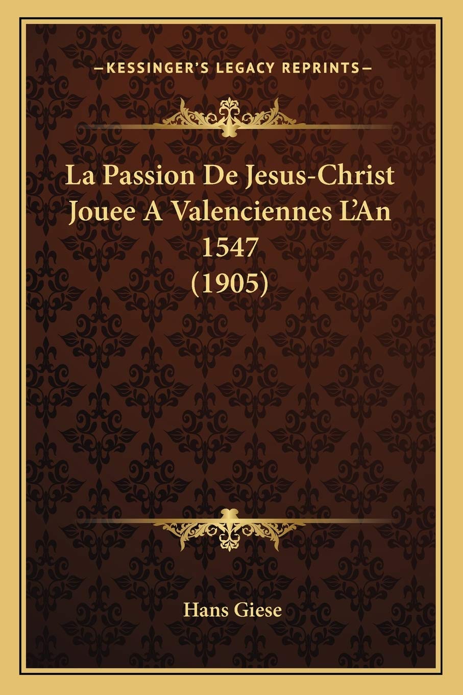 La Passion De Jesus-Christ Jouee A Valenciennes L'An 1547 (1905)