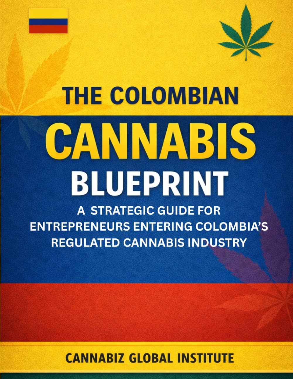 The Colombian Cannabis Blueprint: A Strategic Guide for Entrepreneurs Entering Colombia’s Regulated Cannabis Industry (Cannabis Wealth Series)