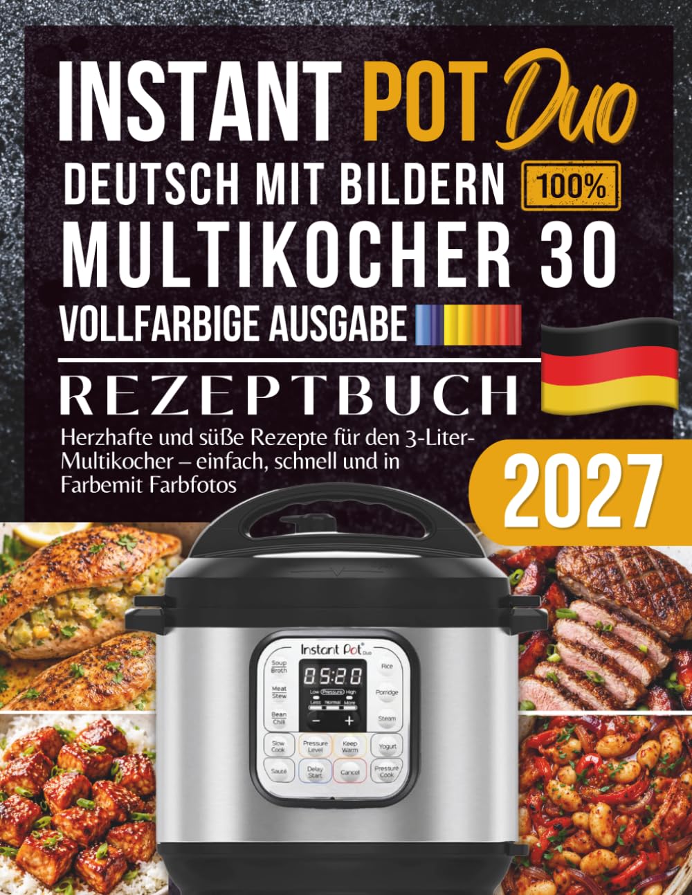 Instant Pot Duo 30 Multikocher Rezeptbuch: Herzhafte und süße Rezepte für den 3-Liter-Multikocher – einfach, schnell und in Farbe