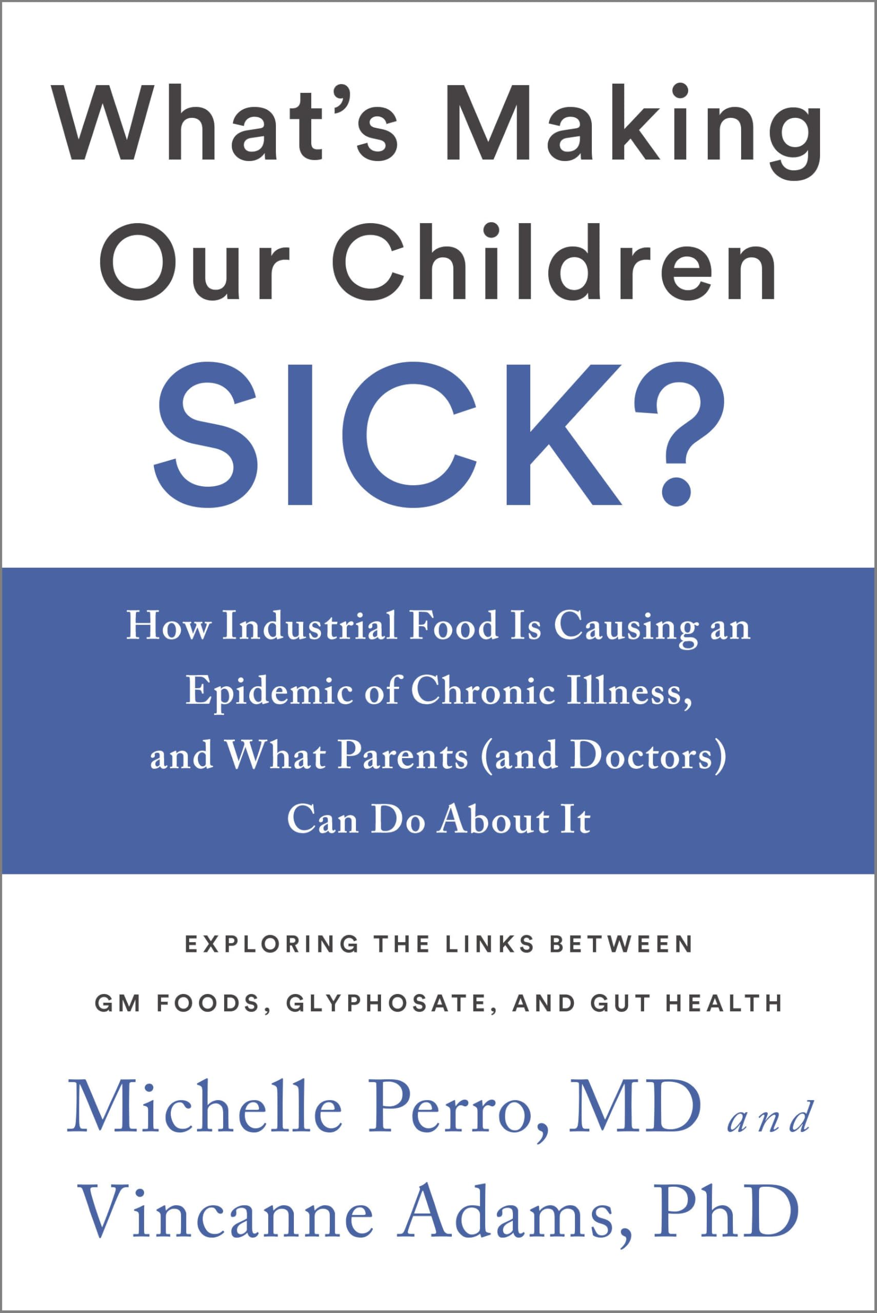 What's Making Our Children Sick?: How Industrial Food Is Causing an Epidemic of Chronic Illness, and What Parents (and their Doctors) Can Do About It