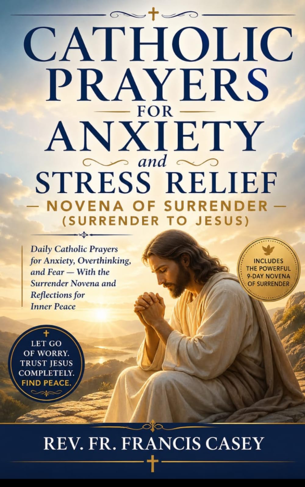 Catholic Prayers for Anxiety and Stress Relief— Novena of Surrender (Surrender to Jesus): Daily Catholic Prayers for Anxiety, Overthinking, and Fear — With the Surrender Novena and Reflections