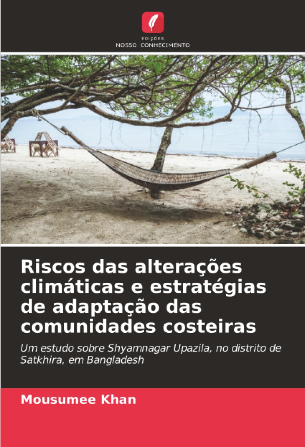 Edições Nosso Conhecimento Riscos Das Alterações Climáticas E Estratégias De Adaptação Das Comunidades Costeiras: Um Estudo Sobre Shyamnagar Upazila, No Distrito De Satkhira, Em Bangladesh
