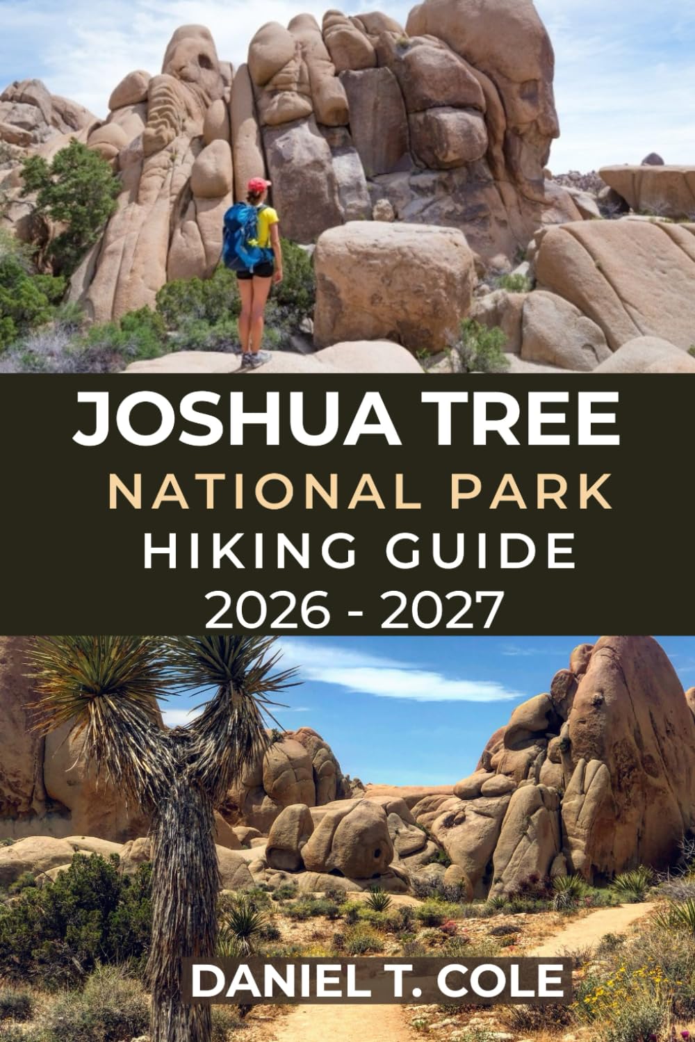JOSHUA TREE NATIONAL PARK HIKING GUIDE 2026 - 2027: A Complete Trail Guide to Scenic Routes, Hidden Oases, and Iconic Rock Formations of the California Desert