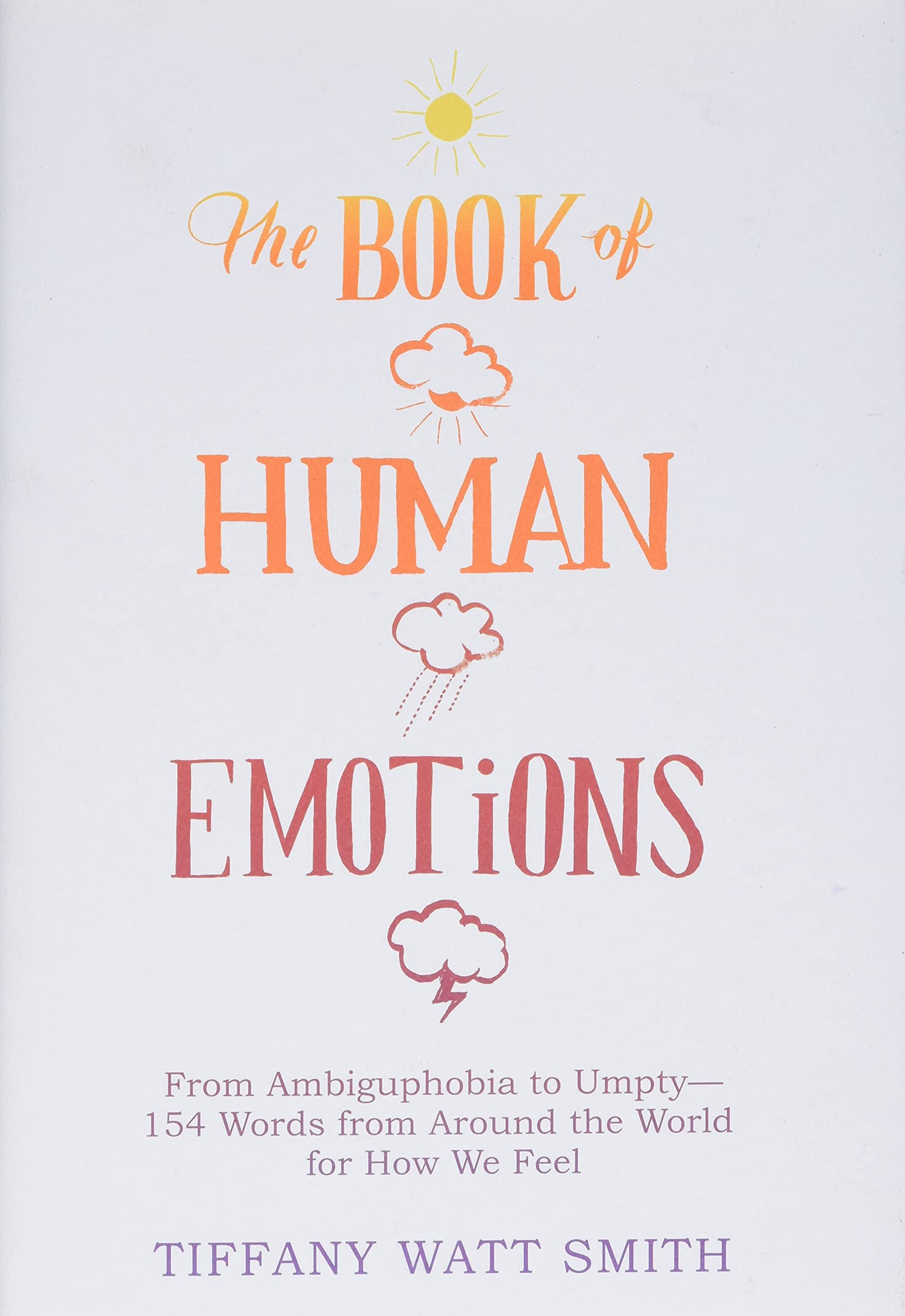 The Book of Human Emotions: From Ambiguphobia to Umpty -- 154 Words from  Around the World for How We Feel : Watt Smith, Tiffany: Amazon.in: Books