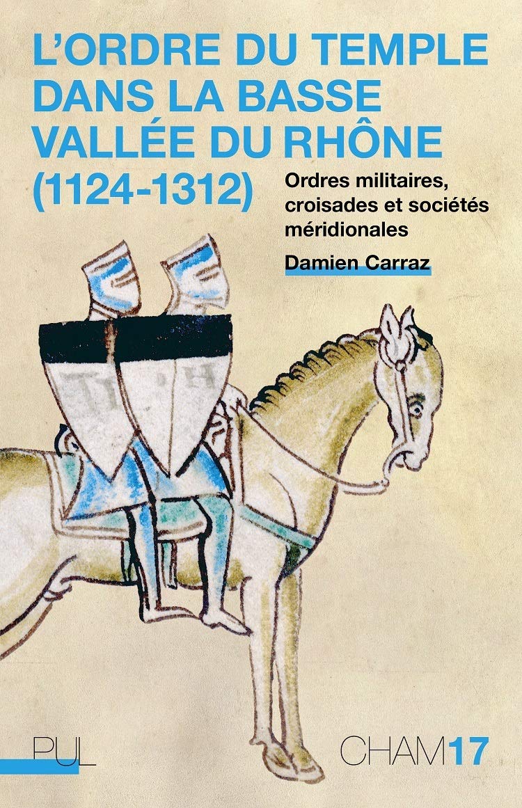 L'Ordre du Temple dans la basse vallée du Rhône (1124-1312): Ordres militaires, croisades et sociétés méridionales