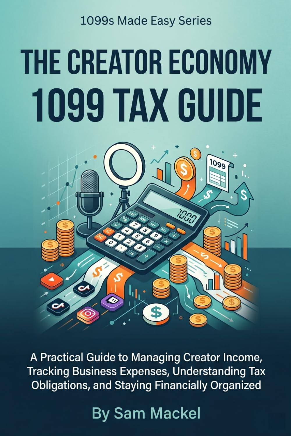 The Creator Economy 1099 Tax Guide: A Practical Guide to Managing Creator Income, Tracking Business Expenses, Understanding Tax Obligations, and Staying Financially Organized (1099s Made Easy)