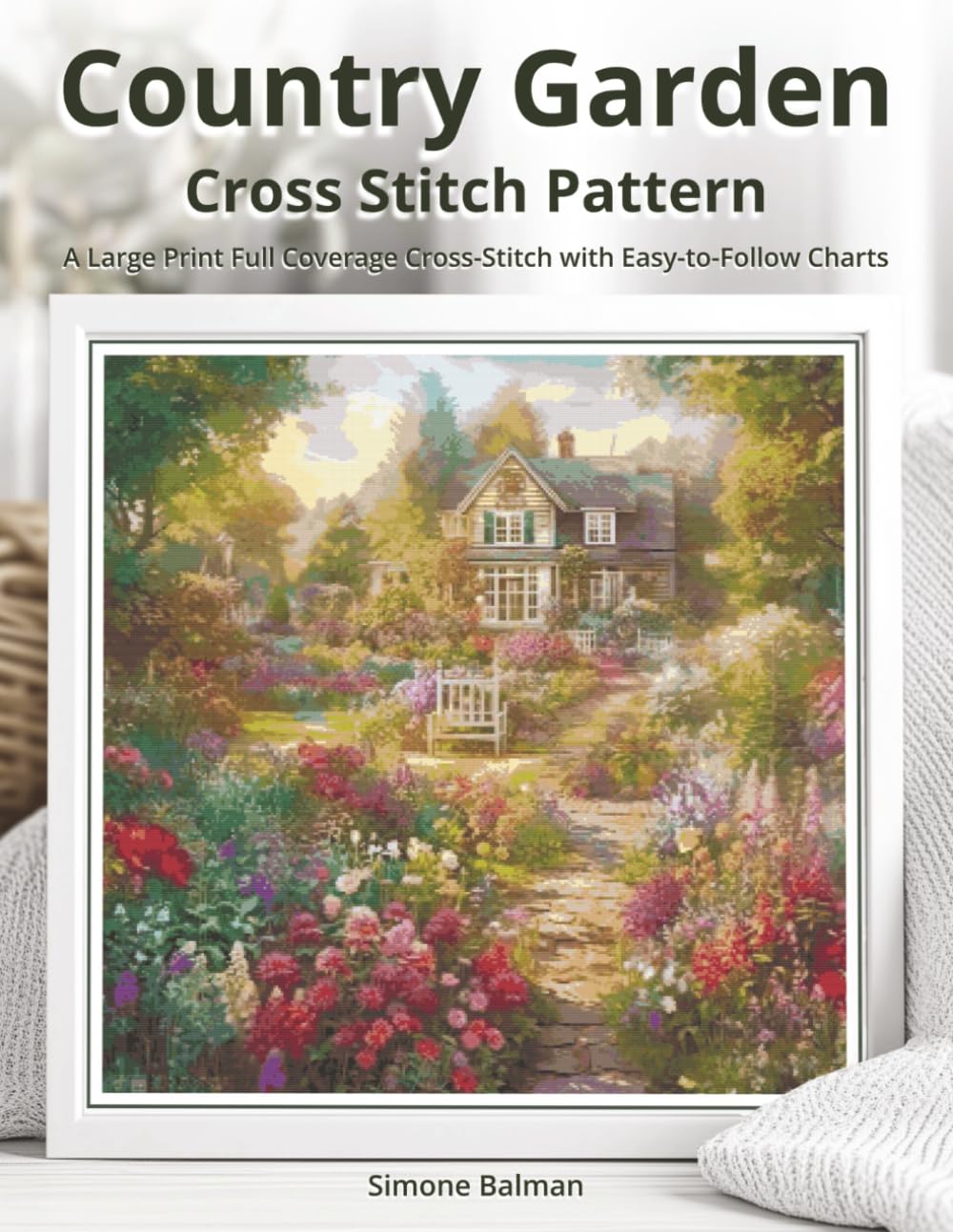 Country Garden Cross Stitch Pattern: A Large Print Full Coverage Cross-Stitch with Easy-to-Follow Charts