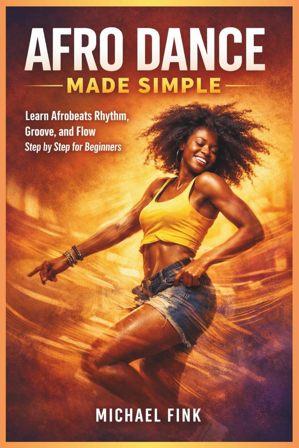 AFRO DANCE MADE SIMPLE: Learn Afrobeats Rhythm, Groove, and Flow Step by Step for Beginners
