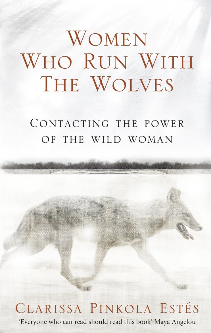 Women Who Run With The Wolves: The Empowering Bestseller on Healing, Self-Discovery and the Power of the Wild Woman (Rider 100)
