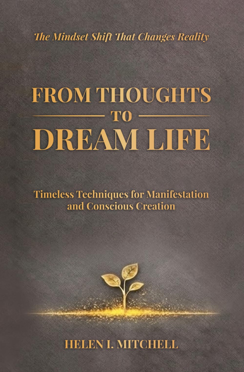 From Thoughts to Dream Life: Timeless Techniques for Manifestation and Conscious Creation
