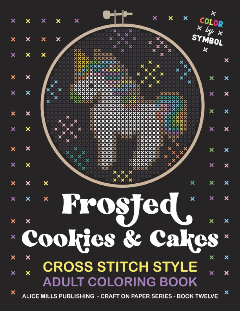 Frosted Cookies & Cakes: Cross Stitch Style Adult Coloring Book - Color by Symbol (Alice Mills Cross Stitch Style Color by Symbol - Premium Paper)
