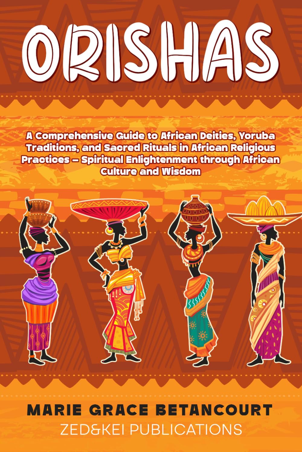 ORISHAS: A Comprehensive Guide to African Deities, Yoruba Traditions, and Sacred Rituals in African Religious Practices – Spiritual Enlightenment through African Culture and Wisdom
