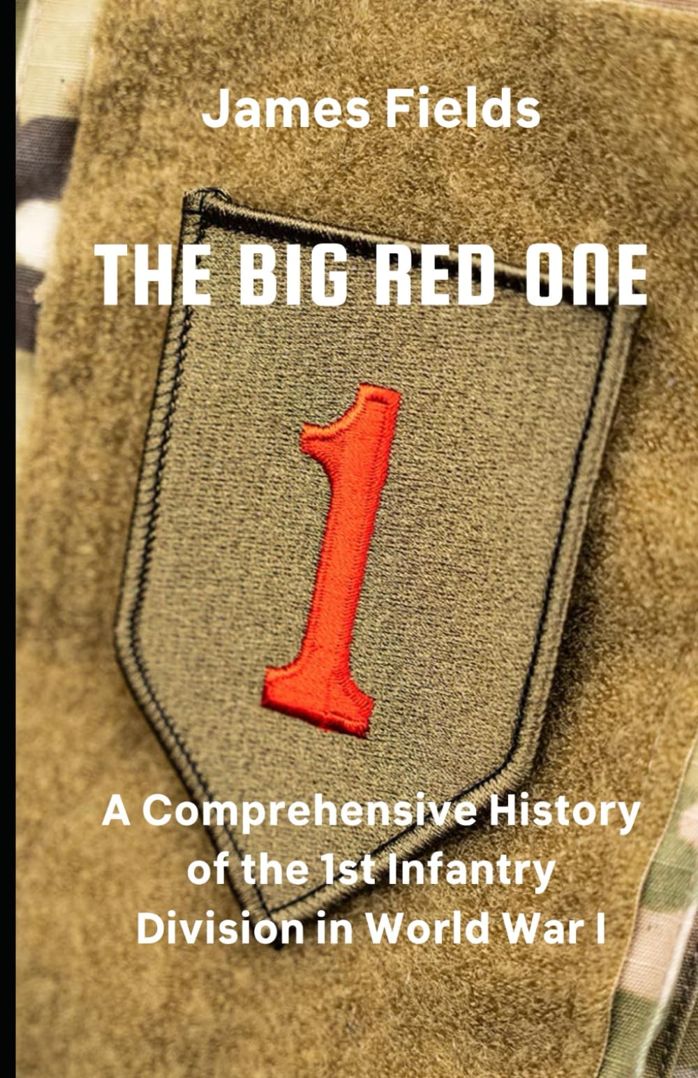 The Big Red One: A Comprehensive History of the 1st Infantry Division in World War I