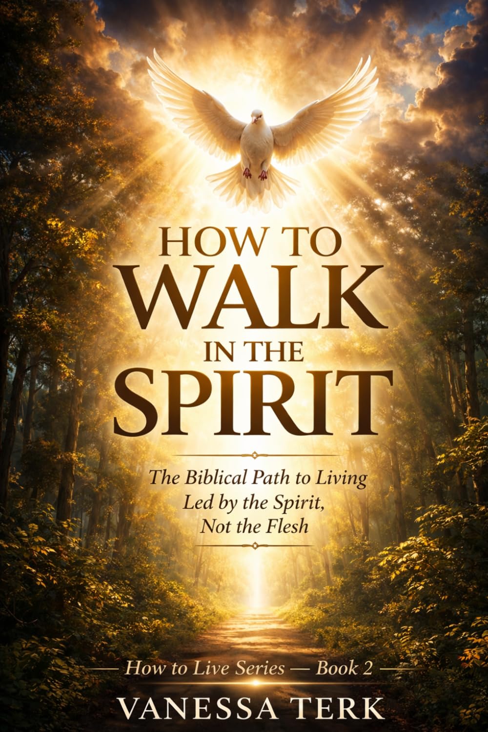 How to Walk in the Spirit: The Biblical Path to Living Led by the Spirit, Not the Flesh (How to Live Series)