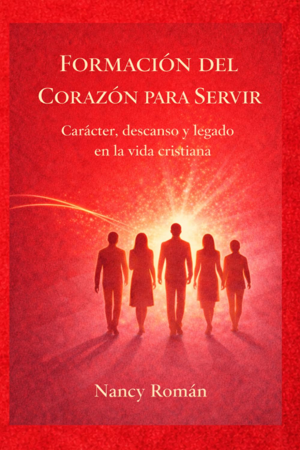 Formación Del Corazón Para Servir: Carácter, descanso y legado en la vida cristiana