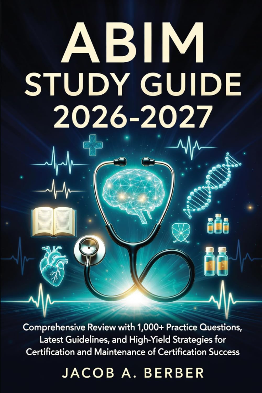 ABIM Study Guide 2026-2027: Comprehensive Review with 1,000+ Practice Questions, Latest Guidelines, and High-Yield Strategies for Certification and Maintenance of Certification Success