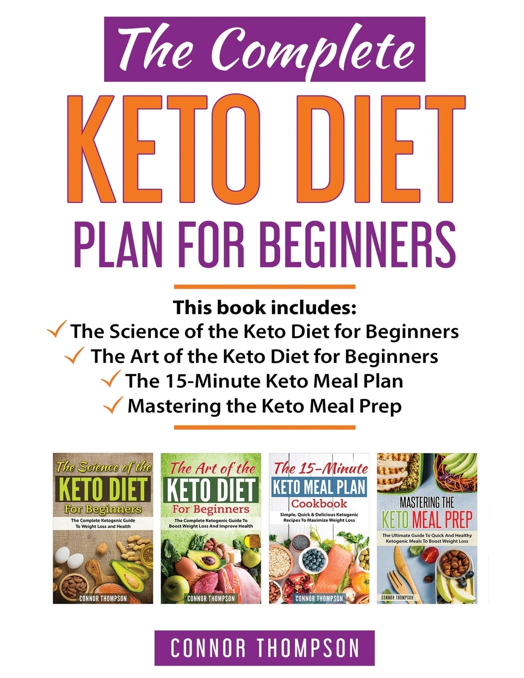 The Complete Keto Diet Plan for Beginners: Includes The Science of the Keto Diet for Beginners, The Art of the Keto Diet for Beginners, The 15-Minute Keto Meal Plan & Mastering the Keto Meal Prep