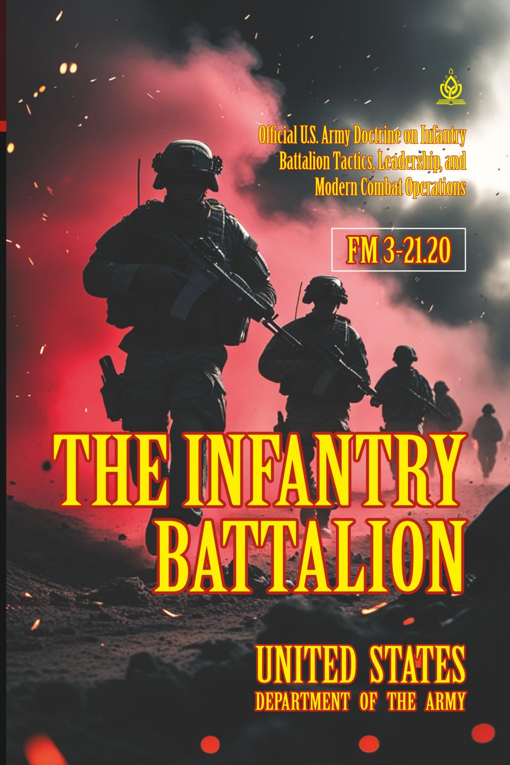 FM 3-21.20 The Infantry Battalion: [Annotated] Official U.S. Army Doctrine on Infantry Battalion Tactics, Leadership, and Modern Combat Operations