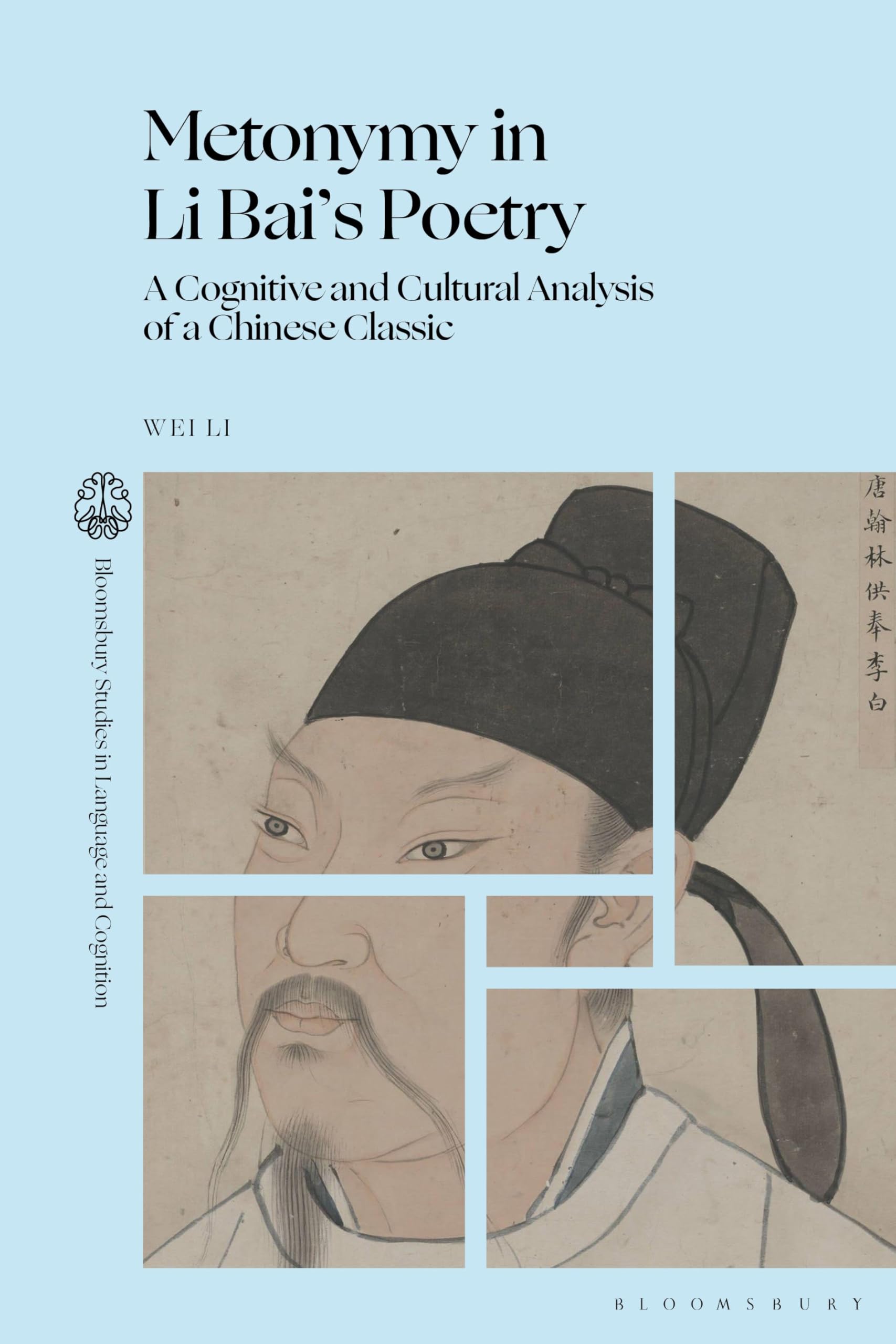 Metonymy in Li Bai’s Poetry: A Cognitive and Cultural Analysis of a Chinese Classic (Bloomsbury Studies in Language and Cognition)