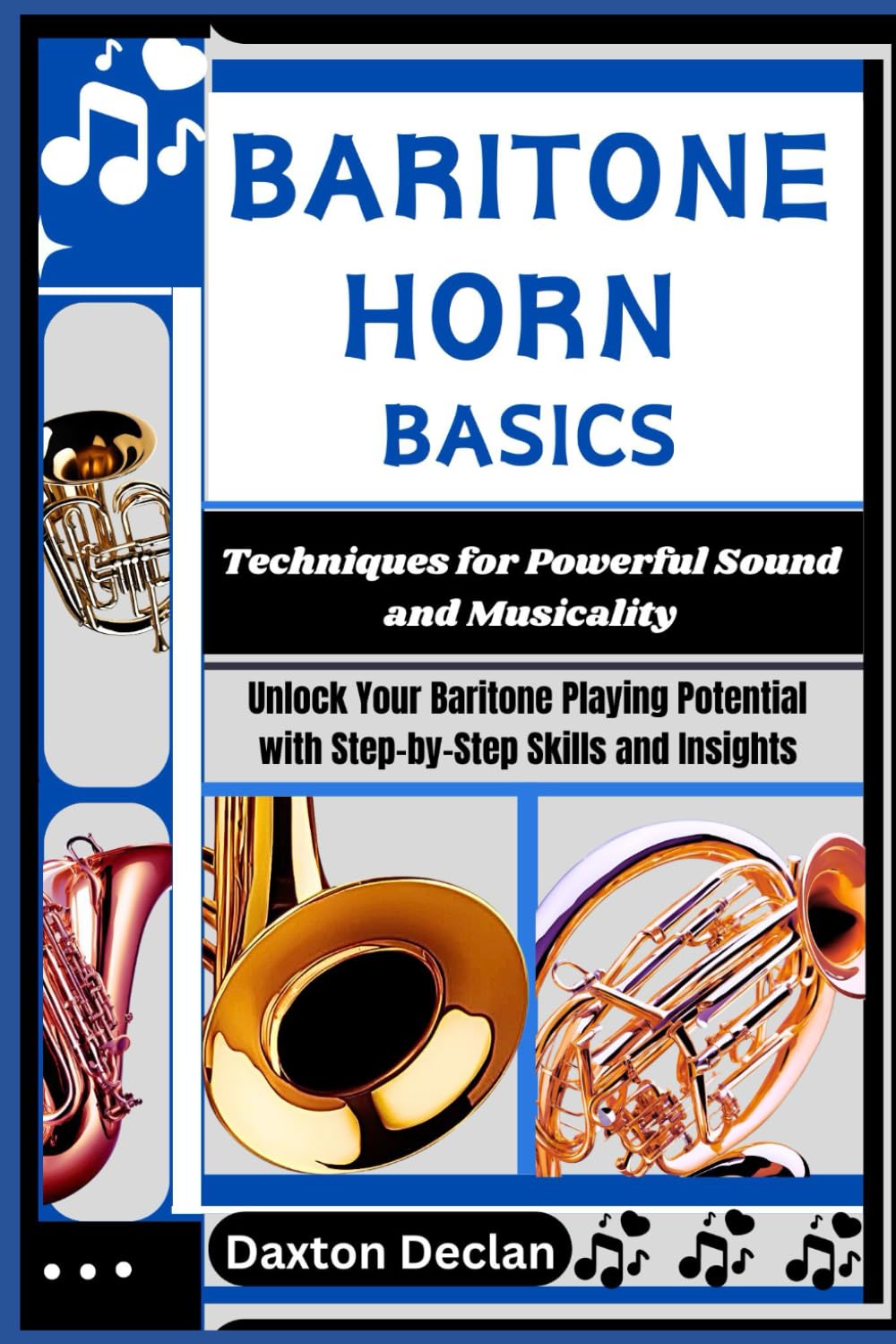 BARITONE HORN BASICS: Techniques for Powerful Sound and Musicality: Unlock Your Baritone Playing Potential with Step-by-Step Skills and Insights