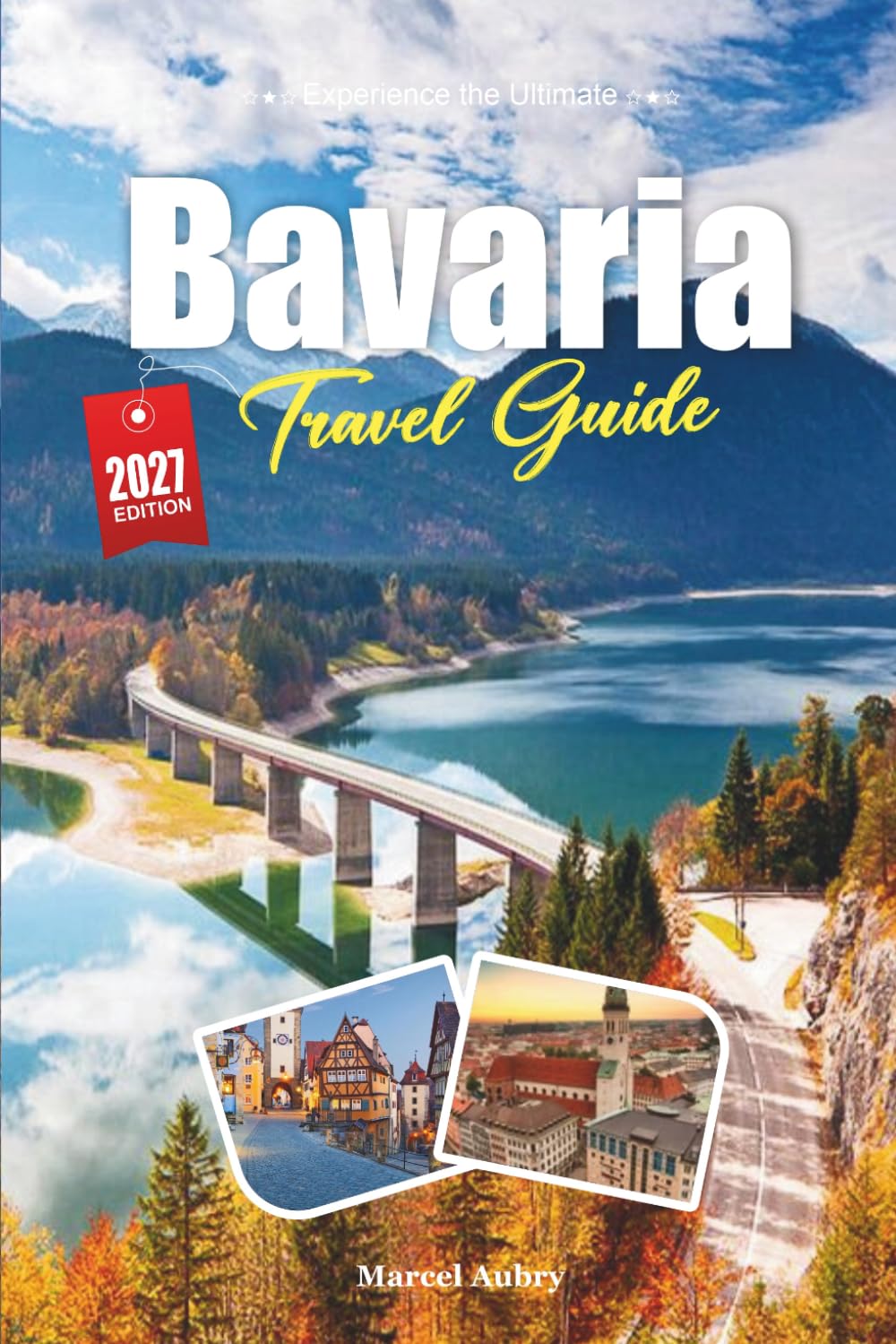 BAVARIA TRAVEL GUIDE 2027: A Traveler’s guide to Castles, Beer Halls, and the Quiet Power of the Alps