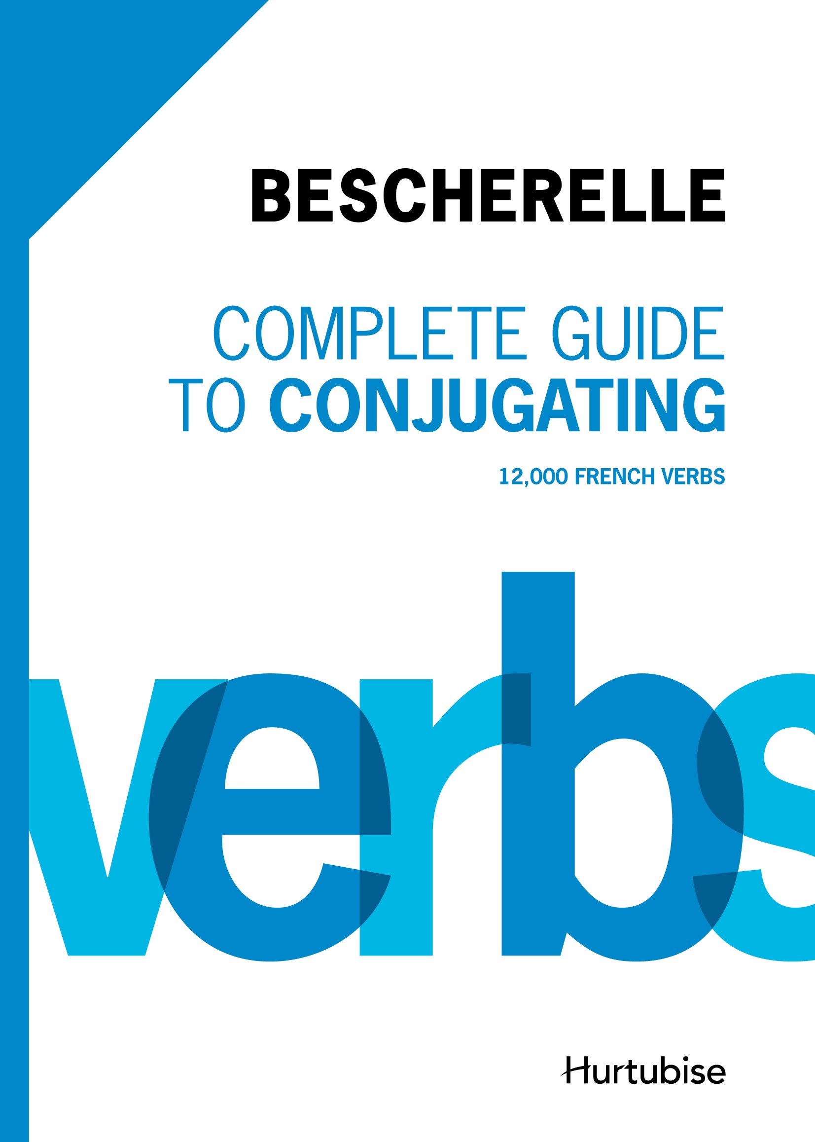Bescherelle Complete Guide to Conjugating: 12 000 French Verbs (French and English Edition)