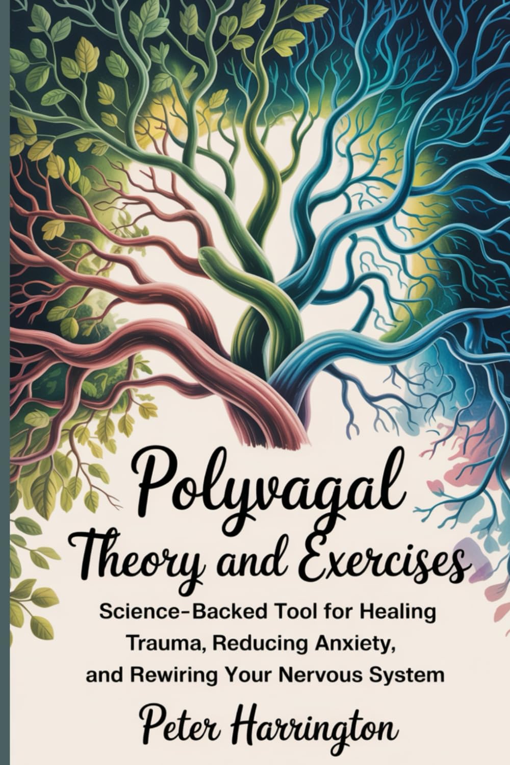 POLYVAGAL THEORY AND EXERCISES: Science-Backed Tools For Healing Trauma, Reducing Anxiety, And Rewiring Your Nervous System (3 In 1)