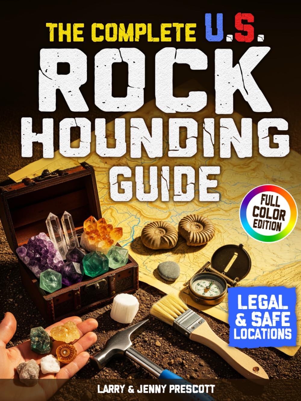The Complete U.S. Rockhounding Guide: Learn How to Find, Identify, and Collect Rocks, Gems, Fossils, Crystals & Rare Minerals Like an Expert
