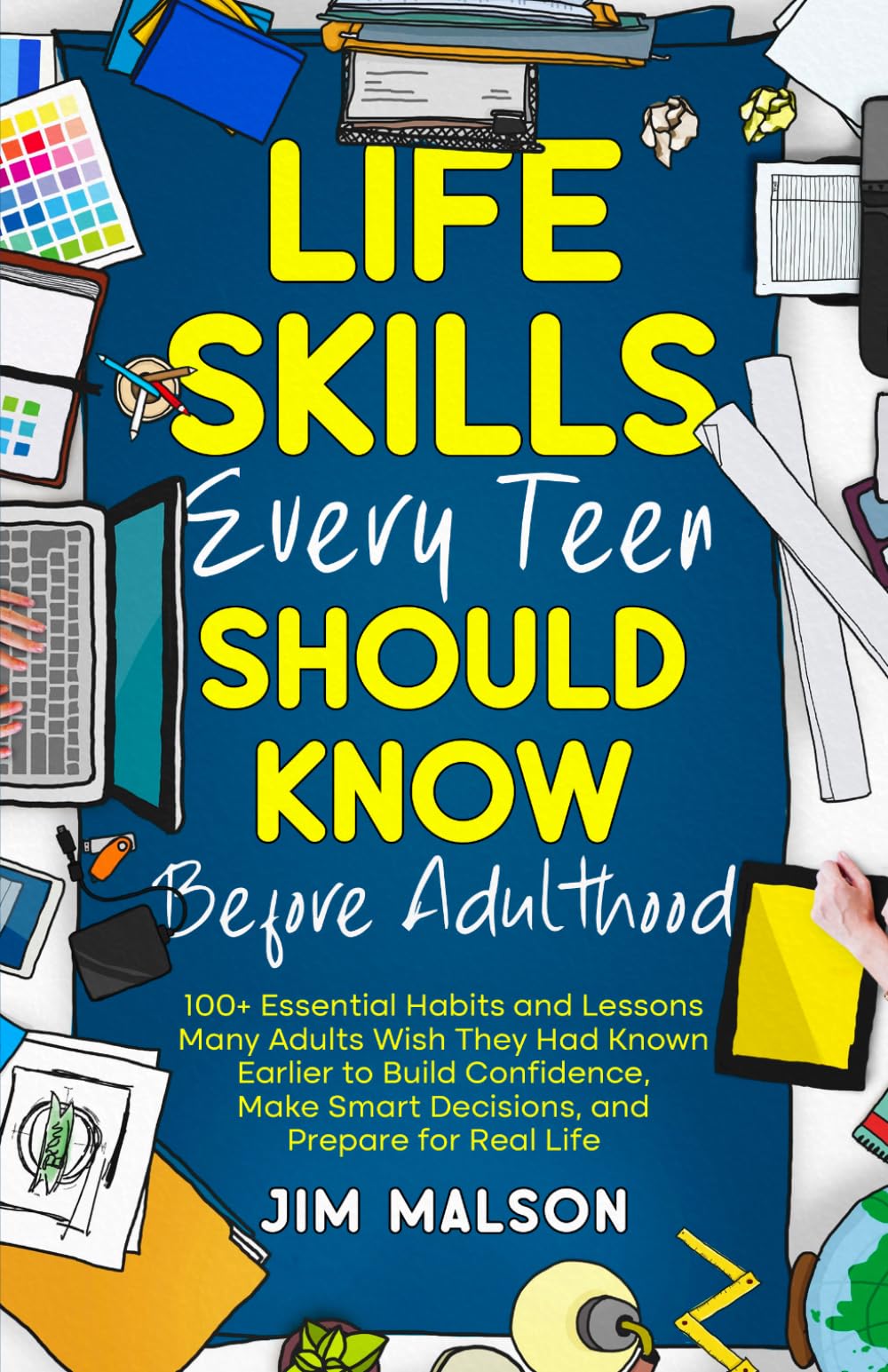 Life Skills Every Teen Should Know Before Adulthood: 100+ Essential Habits and Lessons Many Adults Wish They Had Known Earlier to Build Confidence, Make Smart Decisions, and Prepare for Real Life