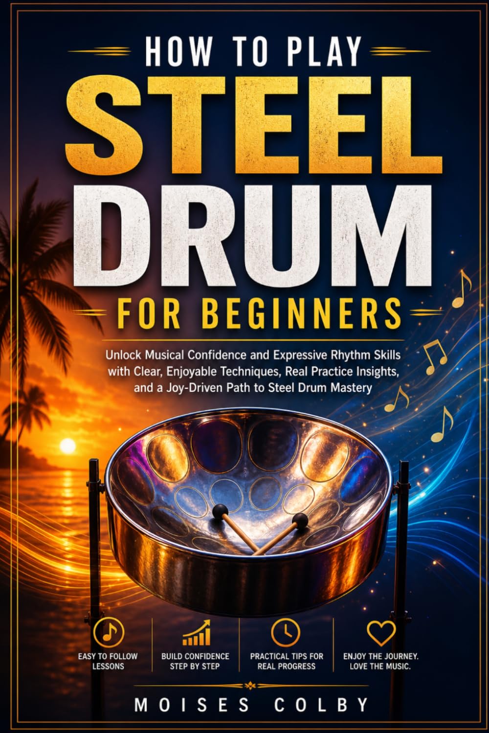 How To Play Steel Drum For Beginners: Unlock Musical Confidence and Expressive Rhythm Skills with Clear, Enjoyable Techniques, Real Practice Insights, and a Joy‑Driven Path to Steel Drum Mastery