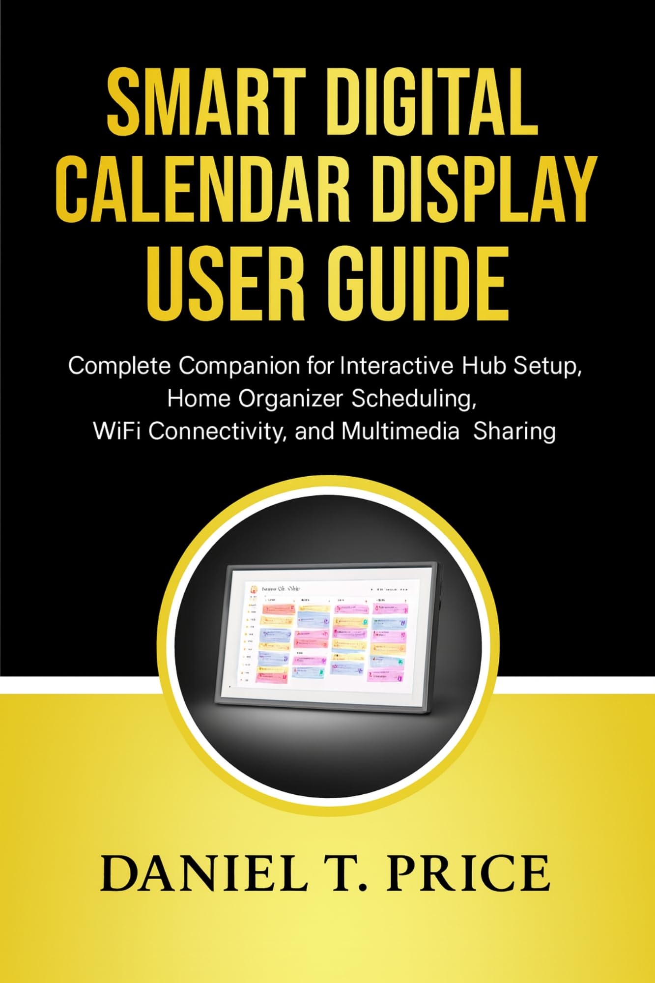 Smart Digital Calendar Display User Guide: Complete Companion for Interactive Hub Setup, Home Organizer Scheduling, WiFi Connectivity, and Multimedia Sharing