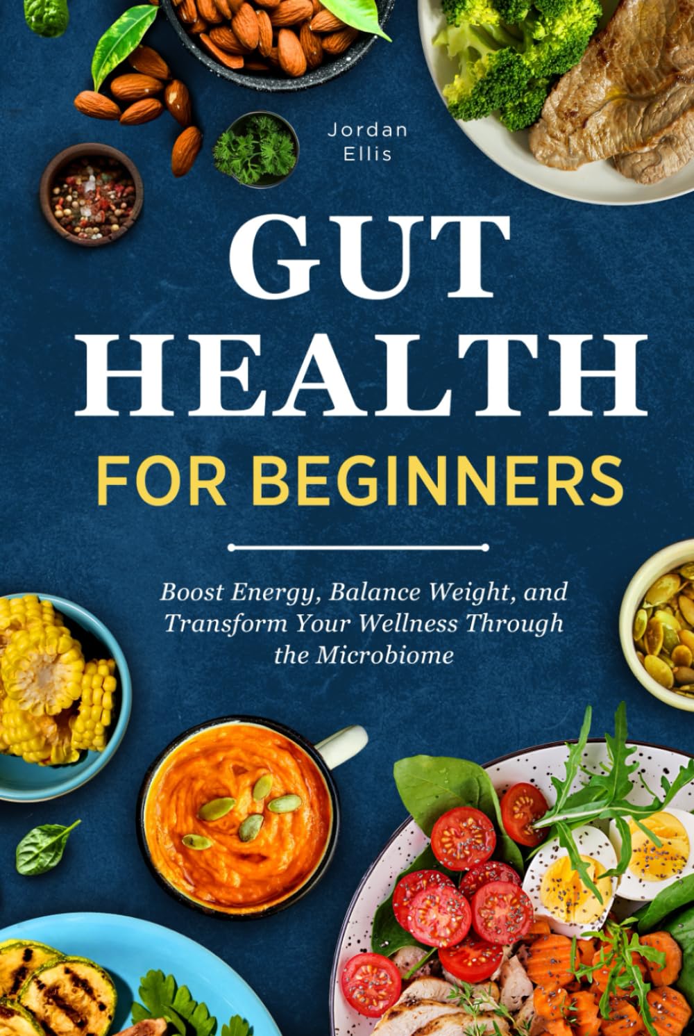 Gut Health for Beginners: Boost Energy, Balance Weight, and Transform Your Wellness Through the Microbiome