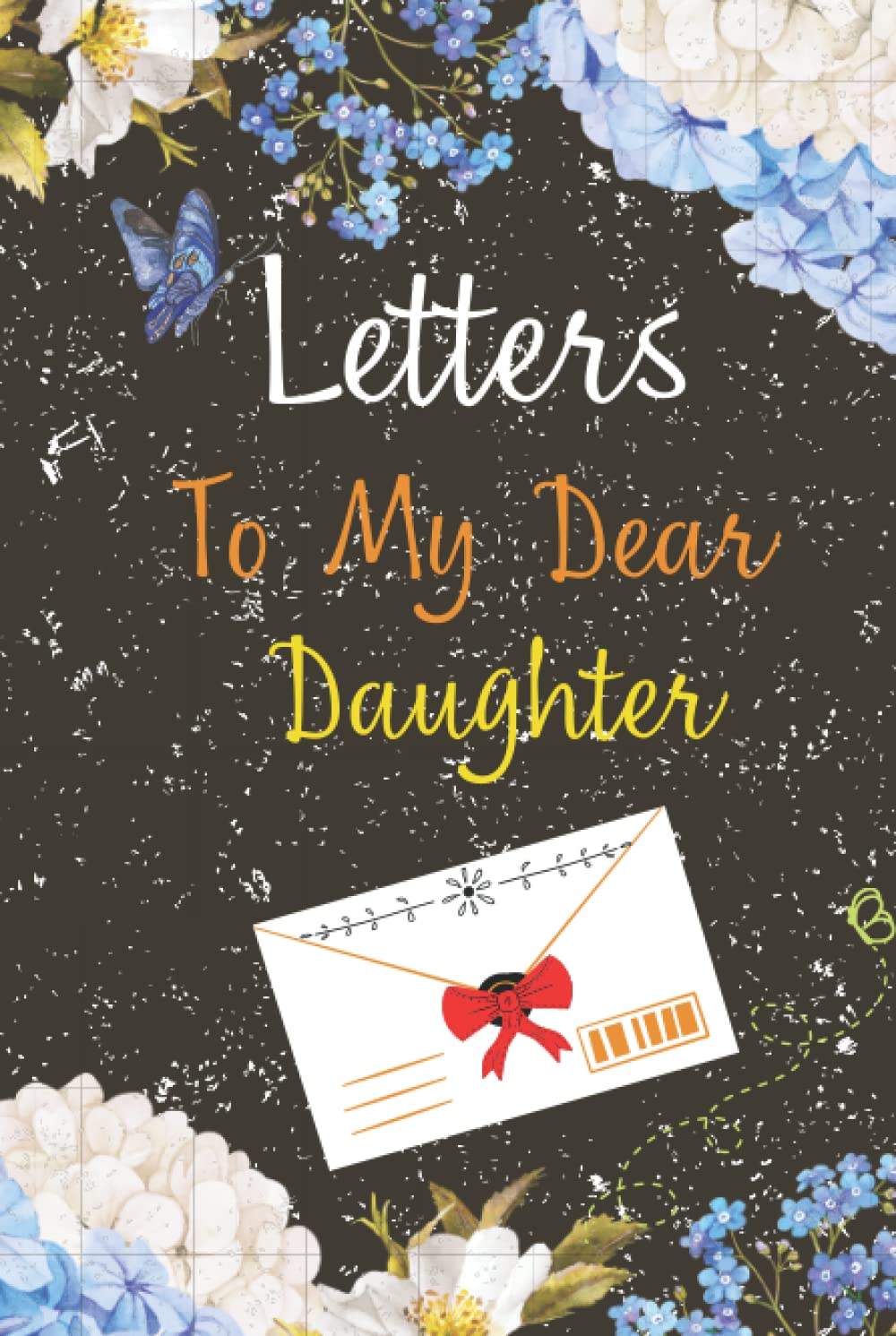 Letters To My Dear Daughter: A Keepsake Journal to Write In dreams, advice , thoughts and hopes , wisdom , memories, stories for your Daughter to read ... Past Lessons For You my Daughter) . 6" x 9"