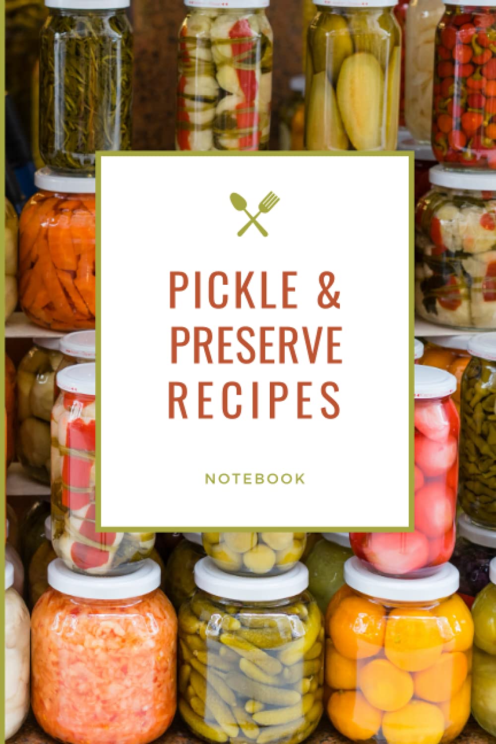 Pickle and Preserve Recipe Notebook: Blank Recipe Book to Write in and Collect Your Favourite Recipes (100 Recipes) (Organised Cook)