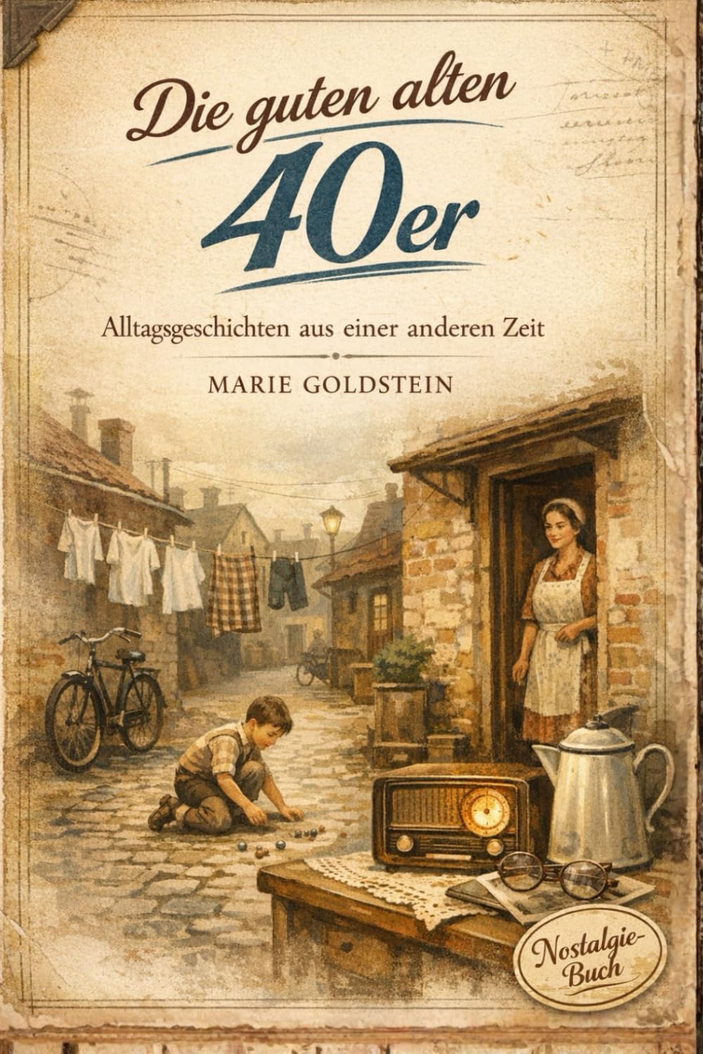 Die guten alten 40er: Alltagsgeschichten aus einer anderen Zeit (Damals in den Jahrzehnten | Alltagsgeschichten aus anderen Zeiten)